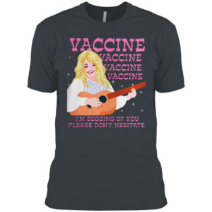 Vaccine I’m Begging Of You Please Don’t Hesitate T-shirt