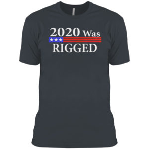 2020 was Rigged shirt