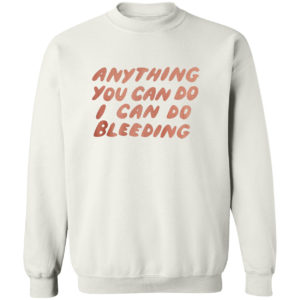 Anything You Can Do I Can Do Bleeding T-Shirt