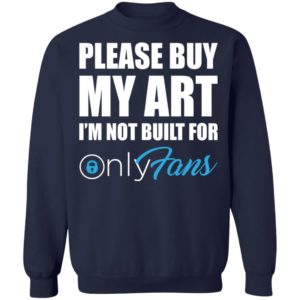 Please Buy My Art Im Not Built For Only Fans Tee Shirt