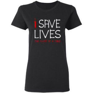 Save lives one the shot at a time vaccine shirt