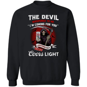 The devil whispered to me i’m coming for you i whispered back bring Coors light shirt