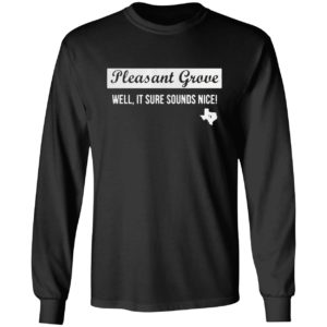Pleasant Grove Well It Sure Sounds Nice Shirt