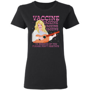 Vaccine I’m Begging Of You Please Don’t Hesitate T-shirt