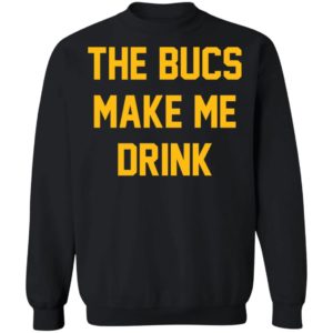 The Bucs Make Me Drink Tee Shirt