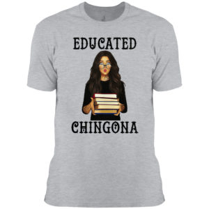 Educated chingona shirt