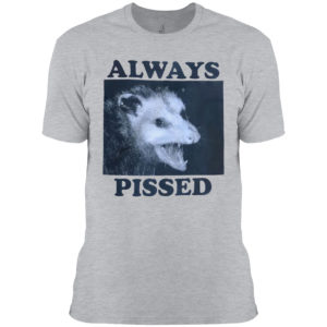 Always Pissed Shirt