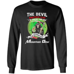 The Devil Whispered To Me I’m Coming For You Bring Mountain Dew Shirt