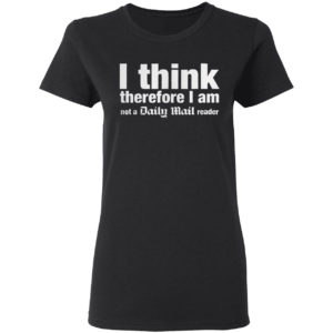 I think, therefore I am not a Daily Mail Reader shirt