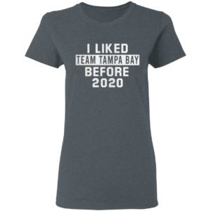I Liked Team Tampa Bay Before 2020 Shirt