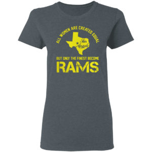 All Women Are Created Equal San Angles But Only Finest Become Rams Shirt