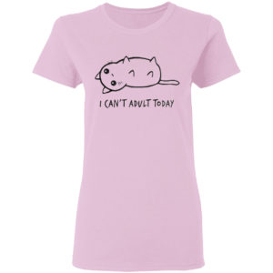 I Can’t Adult Today Cat Shirt