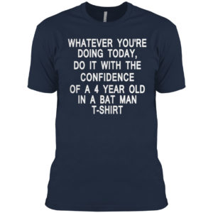 Whatever you're doing today do it with the confidence of a 4 year old in a batman t-shirt