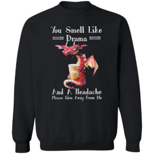 Dragon drink Coffee you smell like drama and a headache please give away from me shirt