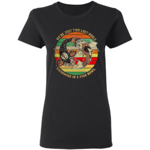 We’re just two lost souls swimming in a fish bowl vintage shirt