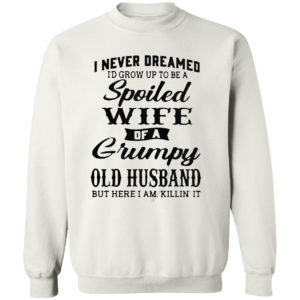 I Never Dreamed To Be A Spoiled Wife Of A Grumpy Old Husband Premium Shirt