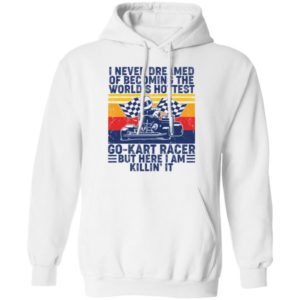 I Never Dreamed Of Becoming Of The World’s Hottest Go Kart Racer Shirt