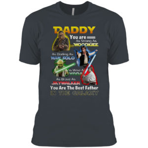 Star Wars Daddy You are as strong as Woodkiee and darling as Han Solo shirt