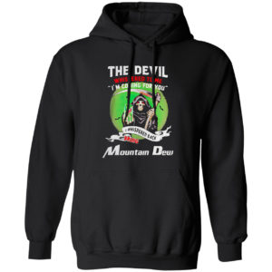 The Devil Whispered To Me I’m Coming For You Bring Mountain Dew Shirt