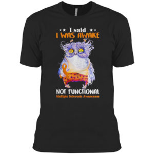 Owl I said I was awake not functional shirt