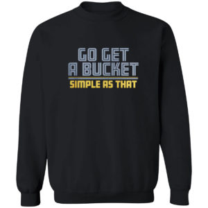 Go get a bucket simple as that 2021 shirt