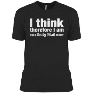I think, therefore I am not a Daily Mail Reader shirt