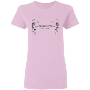 Funny Skeleton Once You’ve Ruined Your Reputation You Can Live Quite Freely T-shirt