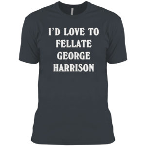 I’d love to fellate george harrison 2021 shirt