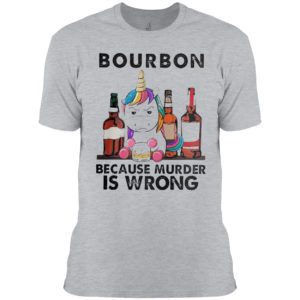 Unicorn bourbon because murder is wrong shirt