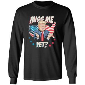 Miss me yet Trump support pro Trump 2021 shirt