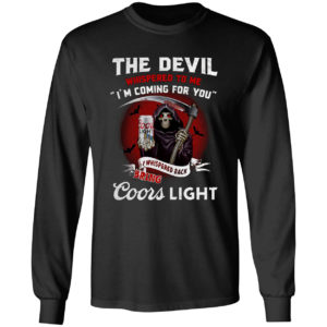 The devil whispered to me i’m coming for you i whispered back bring Coors light shirt