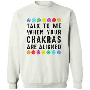 Talk to me when your chakras are aligned shirt