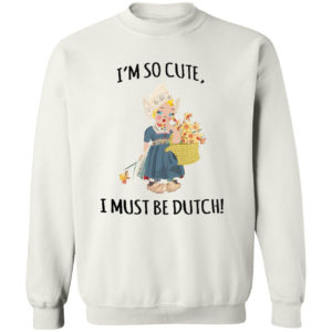 I’m So Cute I Must Be Dutch T-shirt