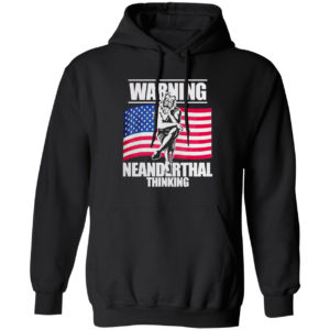 Warning Neanderthal thinking Patriot Proud Of American Flag shirt