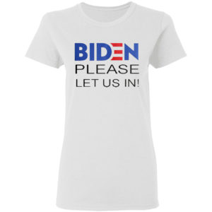 Joe Biden Please Let Us In Shirt