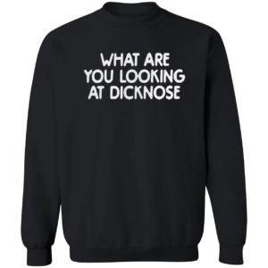 What Are You Looking At Dicknose Shirt