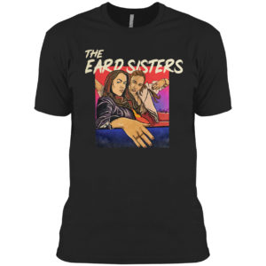 The Eard Sisters Shirt