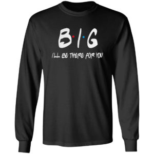 Big I’ll be there for you friends shirt