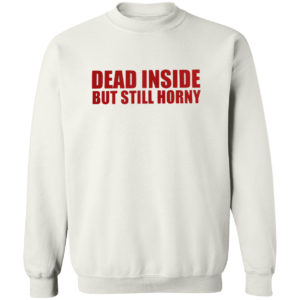 Dead inside but still horny shirt