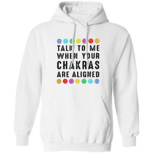 Talk to me when your chakras are aligned shirt