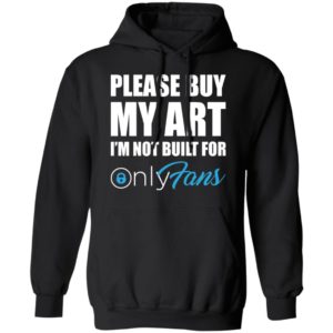 Please Buy My Art Im Not Built For Only Fans Tee Shirt