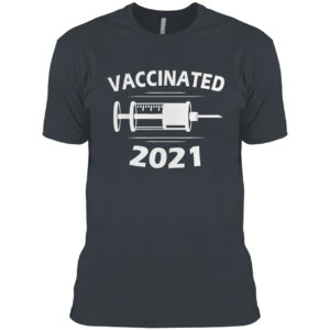 I had vaccinated 2021 shirt
