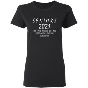 Seniors 2021 the one where we are Graduating during pandemic friend shirt