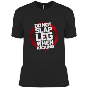 Do not slap leg when kicking shirt