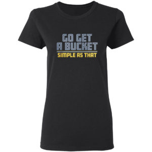 Go get a bucket simple as that 2021 shirt