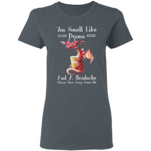 Dragon drink Coffee you smell like drama and a headache please give away from me shirt