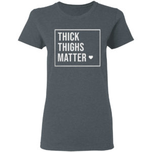 Thick Thighs Matter Shirt