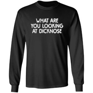 What Are You Looking At Dicknose Shirt