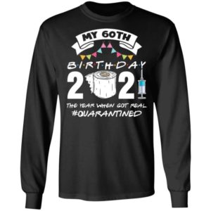 My 60th Birthday 2021 The Year When Got You Quarantined Shirt