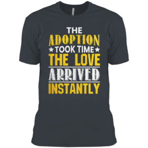 The adoption took time the love arrived instantly shirt